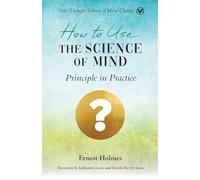 How to Use the Science of Mind: Principle in Practice (New Thought Science of Mind Classics)