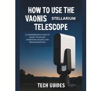 How To Use The Vaonis Stellarium Telescope: A Comprehensive Guide To Smart-Telescope Astronomy, Imaging And Troubleshooting