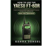 How to use the Yaesu FT-60R: A Guide for Dual-Band 144/430 MHz Rugged Handheld FM Transceiver with WIRES, DTMF, and Weather Alert