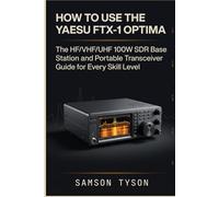 How to Use the YAESU FTX-1 Optima: The HF/VHF/UHF 100W SDR Base Station and Portable Transceiver Guide for Every Skill Level