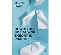 How to Use Theory in Social Work Practice: An Essential Guide