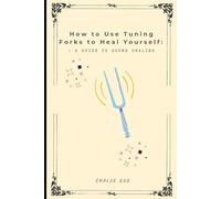 How to use tuning forks to heal yourself: A guide to sound healing