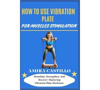 HOW TO USE VIBRATION PLATE FOR MUSCLES STIMULATION: Stimulate, Strengthen, And Recover: Mastering Vibration Plate Workouts