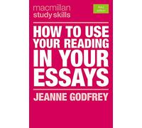 How to Use Your Reading in Your Essays: 22 (Bloomsbury Study Skills)