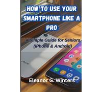 How to Use Your Smartphone Like a Pro: A Simple Guide for Seniors (iPhone & Android)