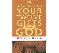 How to Use Your Twelve Gifts from God: An Introduction to the Life-Changing Concepts of New Thought