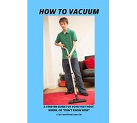 How To Vacuum - A Starter Guide For Boys That Pout, Whine, Or "Don't Know How"