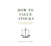 How To Value Stocks: A practical guide to figuring out what a company is worth
