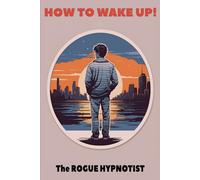 How to Wake Up!: Pathological Trance and the Nature of Reality (The Wise Up Chronicles)