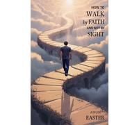 How to Walk By Faith And Not By Sight