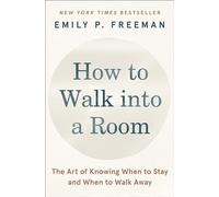 How to Walk into a Room: The Art of Knowing When to Stay and When to Walk Away