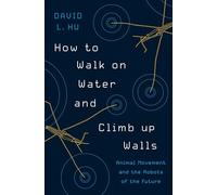 How to Walk on Water and Climb up Walls: Animal Movement and the Robots of the Future