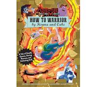 How to Warrior by Fionna and Cake: A Tale of Deadly Quests, Daring Rescues, and Defeating Evil! (Adventure Time)