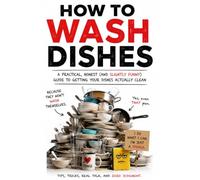 How to Wash Dishes: If You Don’t Have a Dishwasher, I’m Sorry. Read This Book.