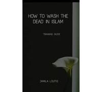 How to wash the dead in islam: Training guide