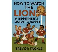 How to Watch The Lions: A Beginners Guide to Rugby