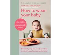 How to Wean Your Baby – The step-by-step plan to help your baby love broccoli as much as cake