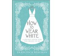 How to Wear White: A Pocketbook for the Bride-to-be
