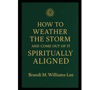 How to Weather the Storm and Come Out of It Spiritually Aligned: A Journey of Inner Strength, Surrender, and Divine Alignment