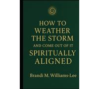 How to Weather the Storm and Come Out of It Spiritually Aligned: A Journey of Inner Strength, Surrender, and Divine Alignment
