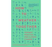 How to Weather Together : Feminist Practice for Climate Change