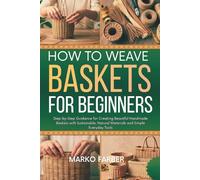 How to Weave Baskets for Beginners: Step-by-Step Guidance for Creating Beautiful Handmade Baskets with Sustainable, Natural Materials and Simple Everyday Tools