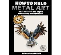 How to Weld Metal Art Vol.6 Roosters and Eagles