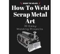 How To Weld Scrap Metal Art: 30 Easy Welding Projects