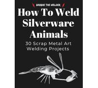How to Weld Silverware Animals: 30 Scrap Metal Art Welding Projects