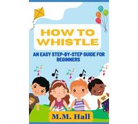 How to Whistle: An Easy Step-by-Step Guide for Beginners