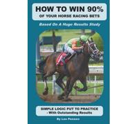 HOW TO WIN 90% OF YOUR HORSE RACING BETS: A complete and well-proven horse race betting system