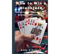 How to Win a Blackjack: Mastering the Game with Skill, Strategy, and Confidence