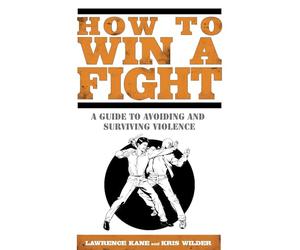 How to Win a Fight: A Guide to Avoiding and Surviving Violence