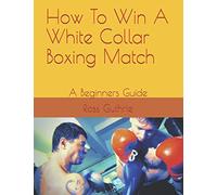 How To Win A White Collar Boxing Match: A Beginners Guide