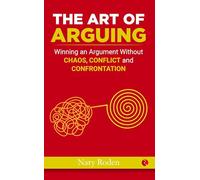 HOW TO WIN ANY ARGUMENT: Winning an Argument Without Chaos, Conflict and Confrontation