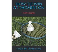 HOW TO WIN AT BADMINTON: (FOR LOSERS)