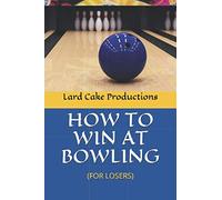 HOW TO WIN AT BOWLING: (FOR LOSERS)