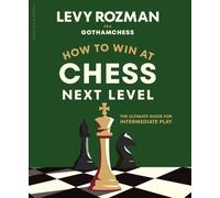How to Win at Chess, Next Level : The Ultimate Guide for Intermediate Play