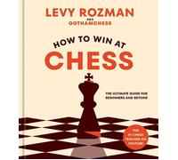How to Win at Chess: The Ultimate Guide for Beginners and Beyond by Levy Rozman