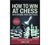 How to Win at Chess with Opening Traps and Tricks: Master Tactical Patterns, Outsmart Opponents, Boost Strategy, and Practice Winning Moves with Brain-Building Activities for Beginners and Beyond