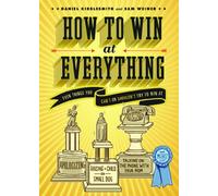 How to Win at Everything: Even Things You Can't or Shouldn't Try to Win At