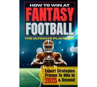 How To Win At Fantasy Football: The Ultimate Playbook of Expert Strategies Proven to Win PPR, Half PPR, Standard, Best Ball, Dynasty, and Keeper Leagues Year After Year
