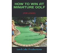 HOW TO WIN AT MINIATURE GOLF: (FOR LOSERS)