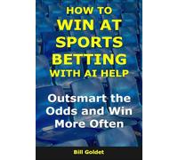 How to Win at Sports Betting With AI Help: Outsmart the Odds and Win More Often (AI for Big Wins)