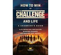 How to Win at the Challenge and Life: A Champion's Guide to Eliminating Obstacles, Winning Friends, and Making That Money