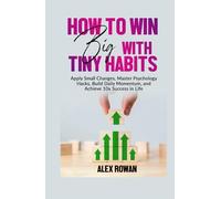 How to Win Big with Tiny Habits: Apply Small Changes, Master Psychology Hacks, Build Daily Momentum, and Achieve 10x Success in Life