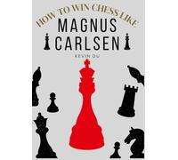 How to Win Chess like Magnus Carlsen: The Interactive Training Guide to Think Like a 5-Time World Chess Champion