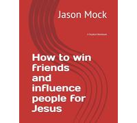 How to win friends and influence people for Jesus: A Student Workbook