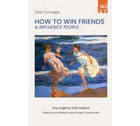 How to Win Friends and Influence People - The Original 1936 Edition: Edited and Annotated by Clinical Psychologist Tobias Dolle (Psychology of Relationships)