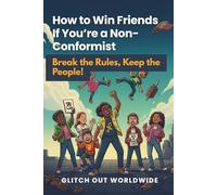 How to Win Friends If You're a Non-Conformist: Break the Rules, Keep the People!